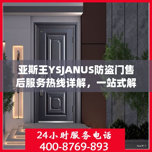 亚斯王YSJANUS防盗门售后服务热线详解，一站式解决您的售后问题