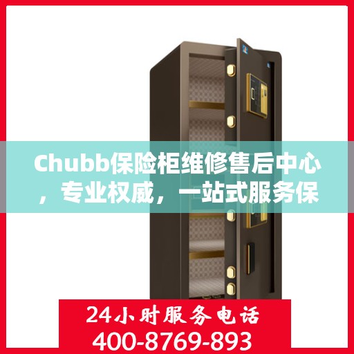 Chubb保险柜维修售后中心，专业权威，一站式服务保障