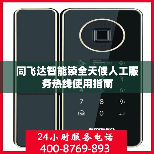 同飞达智能锁全天候人工服务热线使用指南