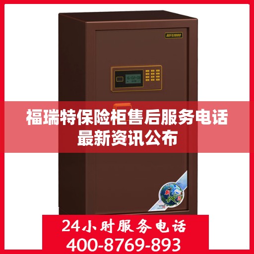 福瑞特保险柜售后服务电话最新资讯公布