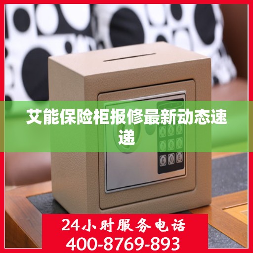 艾能保险柜报修最新动态速递