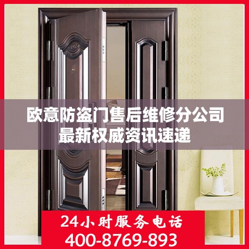 欧意防盗门售后维修分公司最新权威资讯速递
