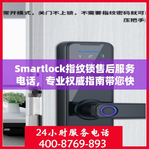 Smartlock指纹锁售后服务电话，专业权威指南带您快速解决问题