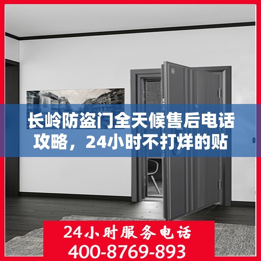 长岭防盗门全天候售后电话攻略，24小时不打烊的贴心服务