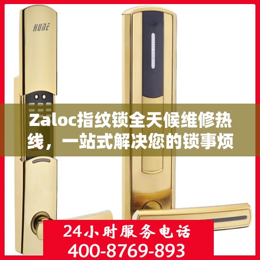 Zaloc指纹锁全天候维修热线，一站式解决您的锁事烦恼