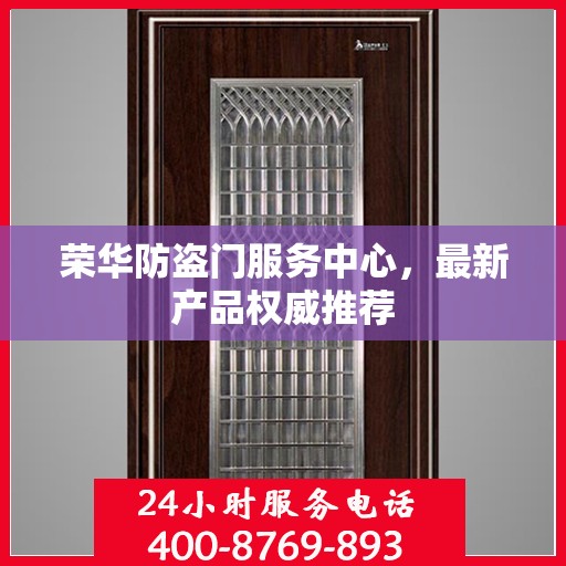 荣华防盗门服务中心，最新产品权威推荐