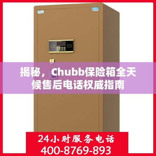 揭秘，Chubb保险箱全天候售后电话权威指南