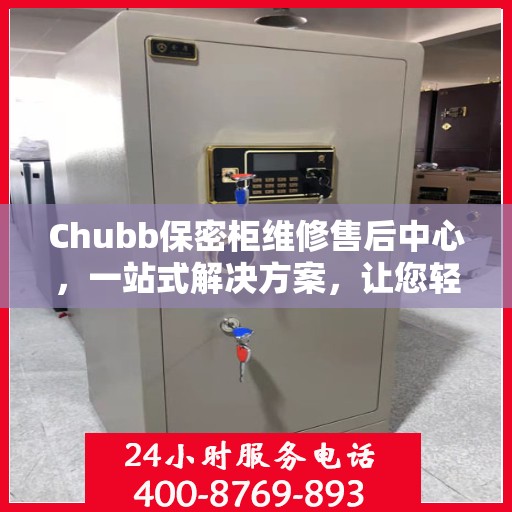 Chubb保密柜维修售后中心，一站式解决方案，让您轻松读懂所有维修细节