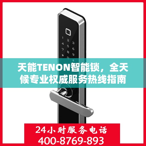 天能TENON智能锁，全天候专业权威服务热线指南
