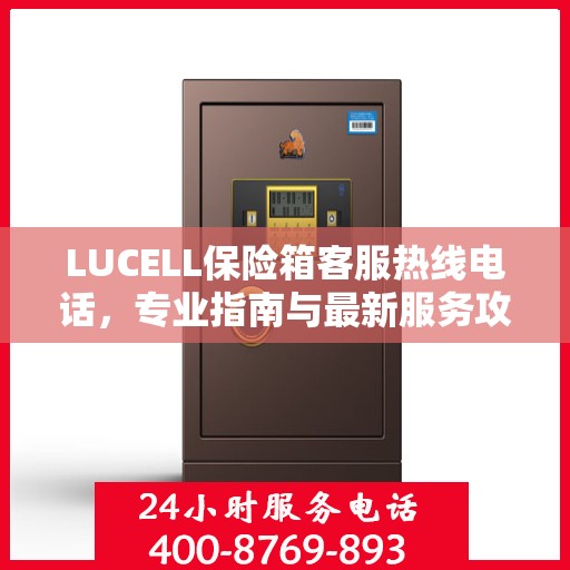 LUCELL保险箱客服热线电话，专业指南与最新服务攻略