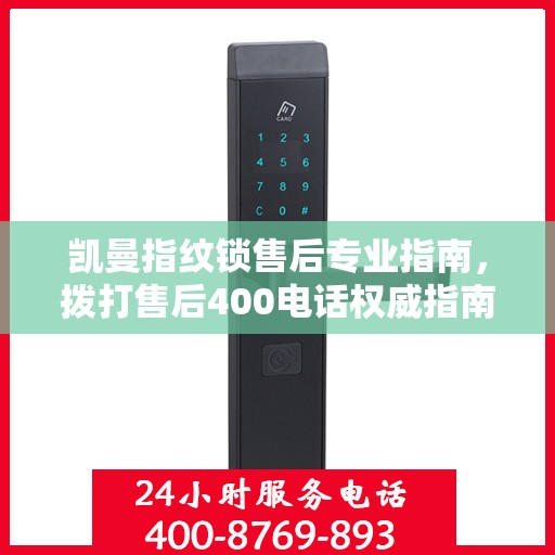 凯曼指纹锁售后专业指南，拨打售后400电话权威指南