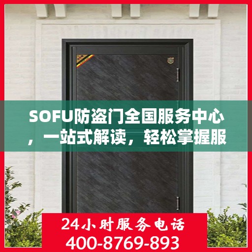 SOFU防盗门全国服务中心，一站式解读，轻松掌握服务全貌