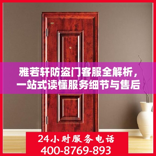 雅若轩防盗门客服全解析，一站式读懂服务细节与售后保障