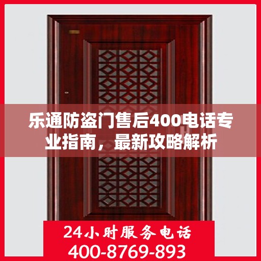 乐通防盗门售后400电话专业指南，最新攻略解析