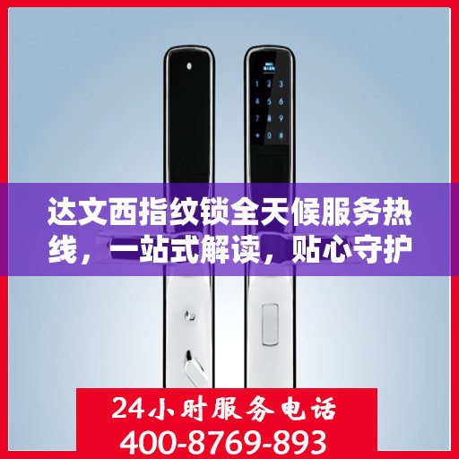 达文西指纹锁全天候服务热线，一站式解读，贴心守护您的安全门户