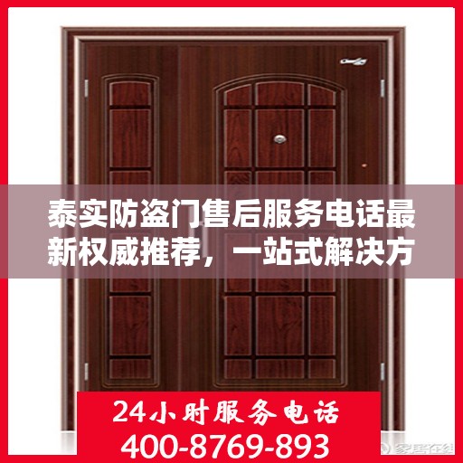 泰实防盗门售后服务电话最新权威推荐，一站式解决方案的贴心服务热线！