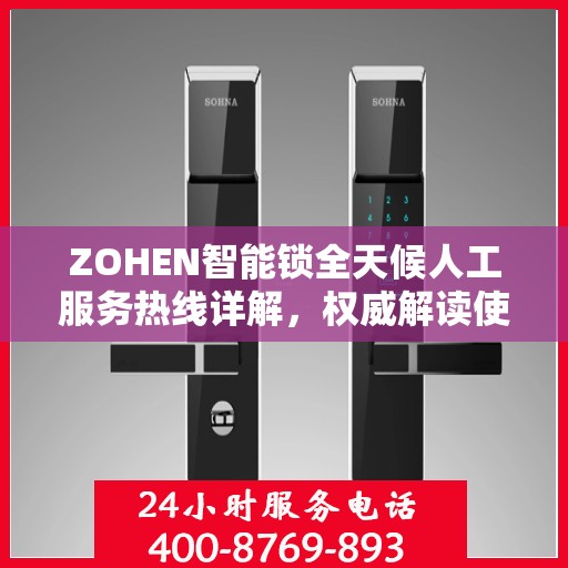 ZOHEN智能锁全天候人工服务热线详解，权威解读使用指南与售后支持