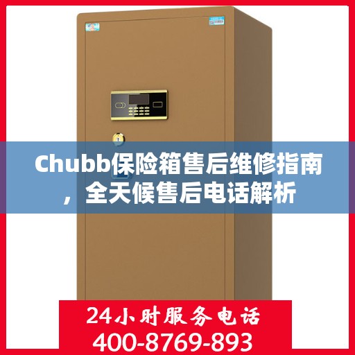 Chubb保险箱售后维修指南，全天候售后电话解析