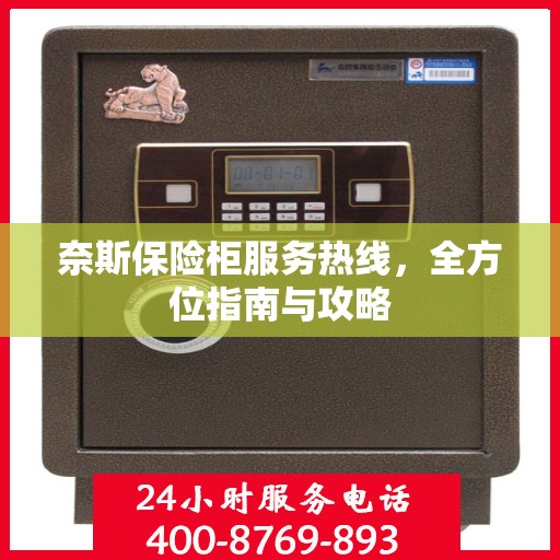 奈斯保险柜服务热线，全方位指南与攻略