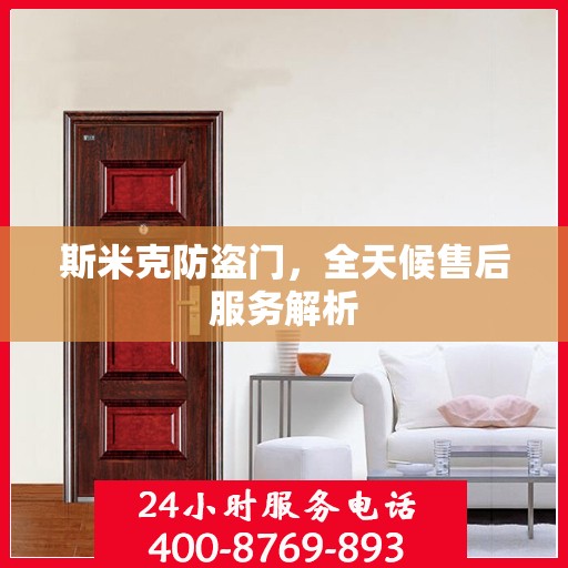 斯米克防盗门，全天候售后服务解析