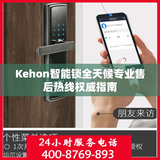 Kehon智能锁全天候专业售后热线权威指南