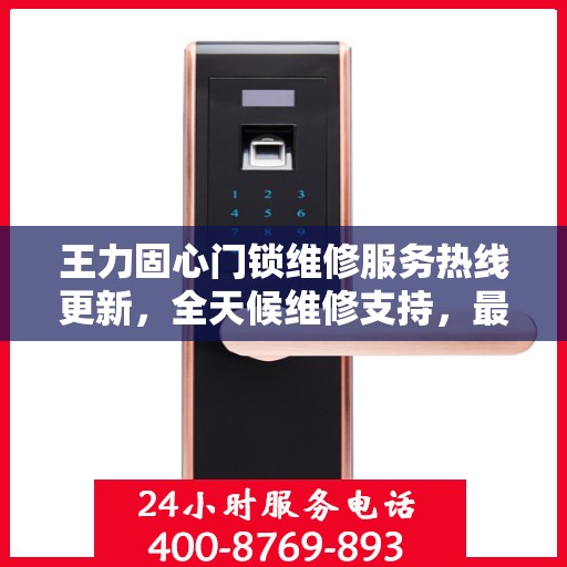 王力固心门锁维修服务热线更新，全天候维修支持，最新动态速览