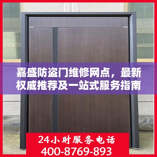 嘉盛防盗门维修网点，最新权威推荐及一站式服务指南