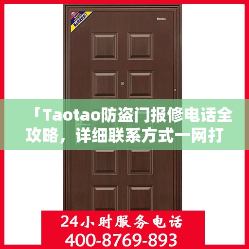 「Taotao防盗门报修电话全攻略，详细联系方式一网打尽」