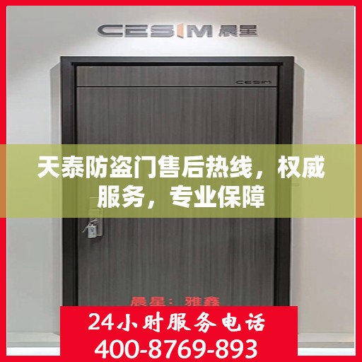 天泰防盗门售后热线，权威服务，专业保障