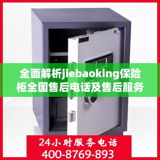 全面解析jiebaoking保险柜全国售后电话及售后服务详解