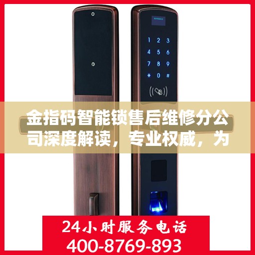 金指码智能锁售后维修分公司深度解读，专业权威，为您的安全保驾护航