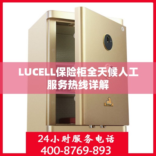 LUCELL保险柜全天候人工服务热线详解