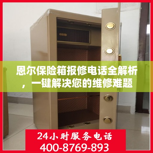 恩尔保险箱报修电话全解析，一键解决您的维修难题
