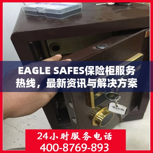 EAGLE SAFES保险柜服务热线，最新资讯与解决方案