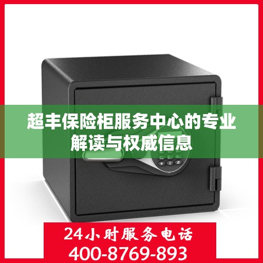 超丰保险柜服务中心的专业解读与权威信息