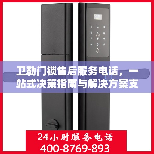 卫勒门锁售后服务电话，一站式决策指南与解决方案支持！