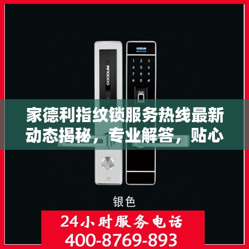 家德利指纹锁服务热线最新动态揭秘，专业解答，贴心服务