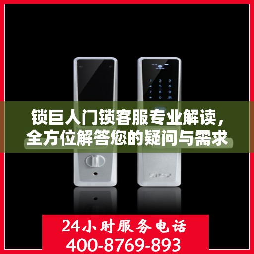 锁巨人门锁客服专业解读，全方位解答您的疑问与需求