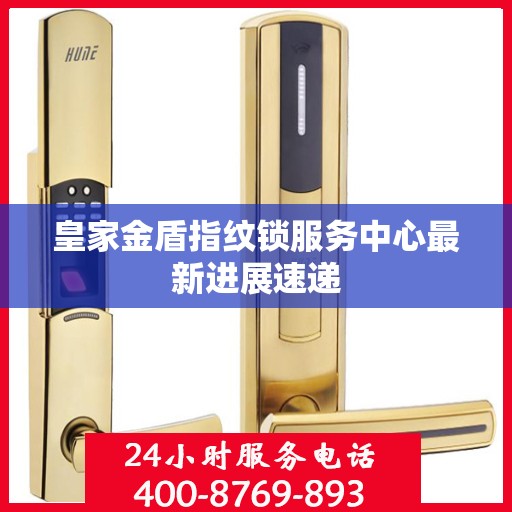 皇家金盾指纹锁服务中心最新进展速递