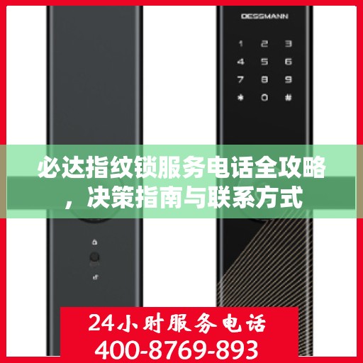 必达指纹锁服务电话全攻略，决策指南与联系方式
