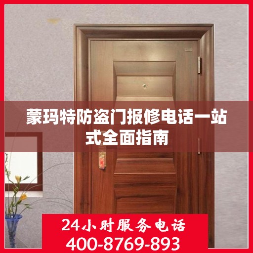 蒙玛特防盗门报修电话一站式全面指南