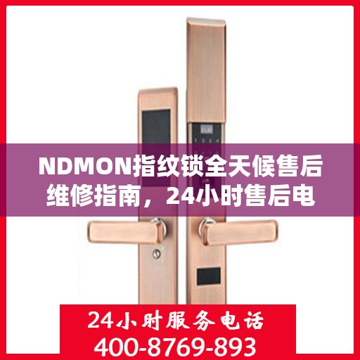 NDMON指纹锁全天候售后维修指南，24小时售后电话全解析