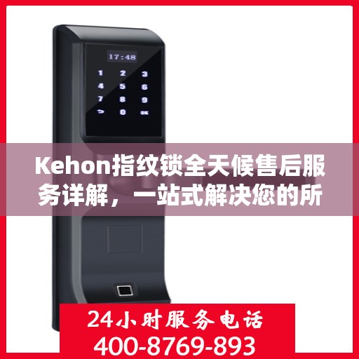 Kehon指纹锁全天候售后服务详解，一站式解决您的所有问题