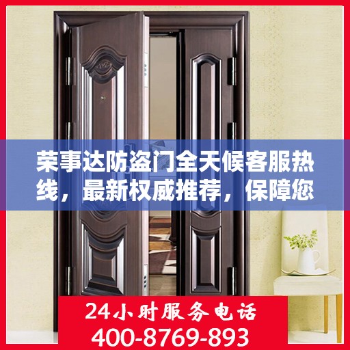 荣事达防盗门全天候客服热线，最新权威推荐，保障您的安全需求