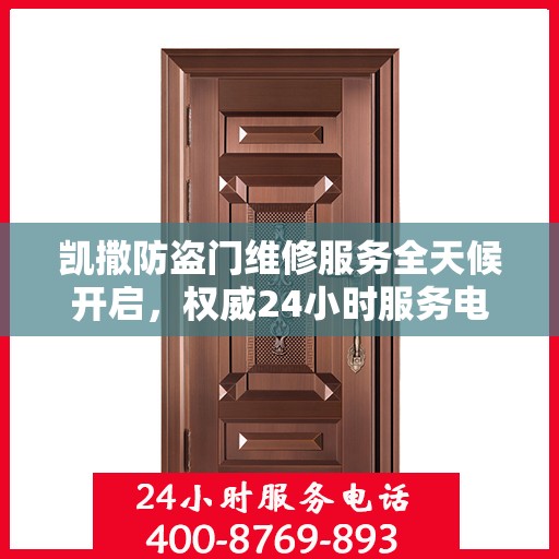 凯撒防盗门维修服务全天候开启，权威24小时服务电话一览