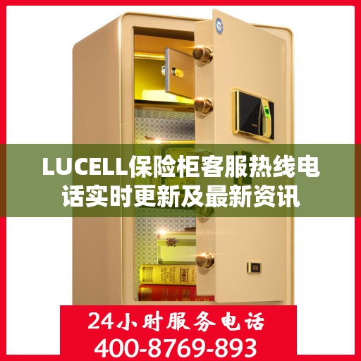 LUCELL保险柜客服热线电话实时更新及最新资讯