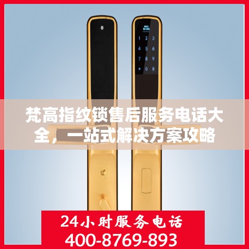 梵高指纹锁售后服务电话大全，一站式解决方案攻略