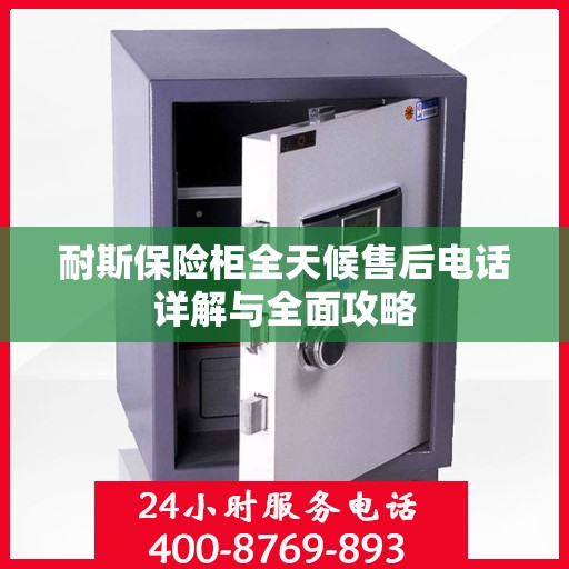 耐斯保险柜全天候售后电话详解与全面攻略