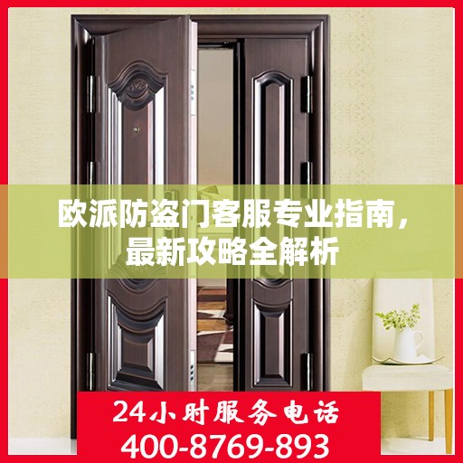 欧派防盗门客服专业指南，最新攻略全解析