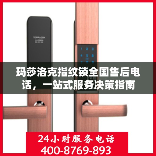 玛莎洛克指纹锁全国售后电话，一站式服务决策指南